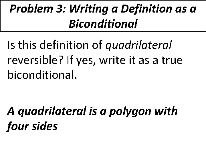 Problem 3: Writing a Definition as a Biconditional Is this definition of quadrilateral reversible?