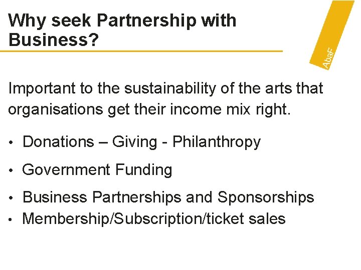 Why seek Partnership with Business? Important to the sustainability of the arts that organisations