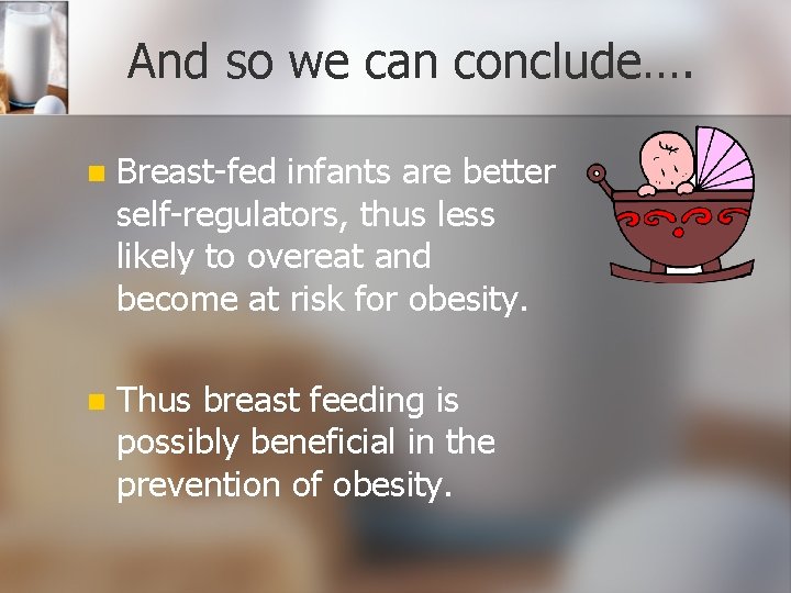 And so we can conclude…. n Breast-fed infants are better self-regulators, thus less likely