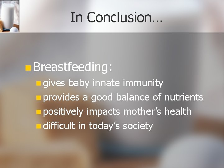 In Conclusion… n Breastfeeding: n gives baby innate immunity n provides a good balance