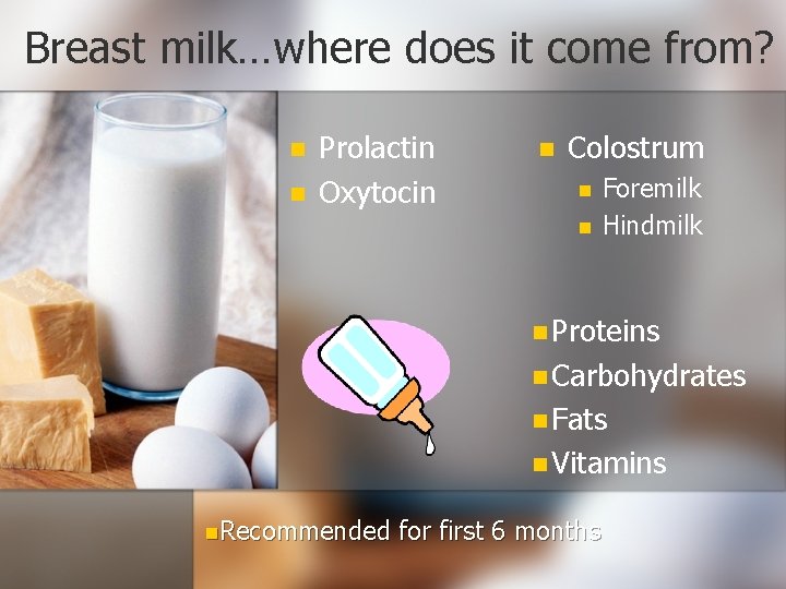 Breast milk…where does it come from? n n Prolactin Oxytocin n Colostrum n n