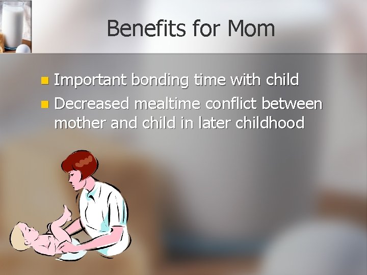 Benefits for Mom Important bonding time with child n Decreased mealtime conflict between mother