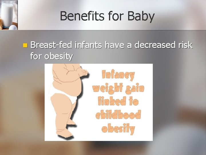 Benefits for Baby n Breast-fed infants have a decreased risk for obesity 