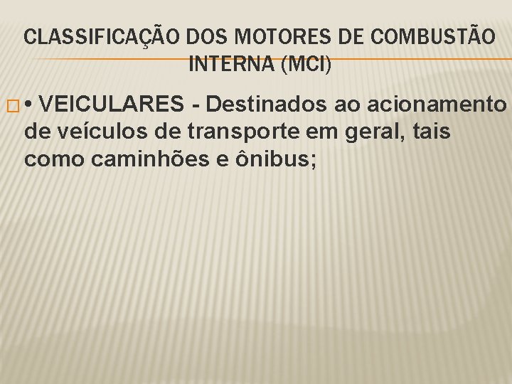 CLASSIFICAÇÃO DOS MOTORES DE COMBUSTÃO INTERNA (MCI) � • VEICULARES - Destinados ao acionamento