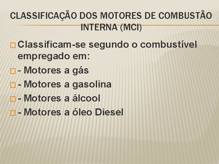 CLASSIFICAÇÃO DOS MOTORES DE COMBUSTÃO INTERNA (MCI) � Classificam-se segundo o combustível empregado em: