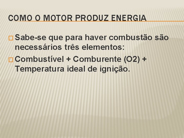 COMO O MOTOR PRODUZ ENERGIA � Sabe-se que para haver combustão são necessários três