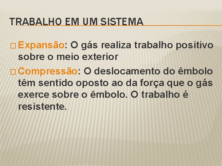 TRABALHO EM UM SISTEMA � Expansão: O gás realiza trabalho positivo sobre o meio