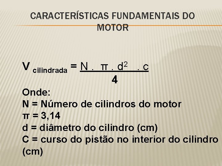 CARACTERÍSTICAS FUNDAMENTAIS DO MOTOR V cilindrada = N. π. d 2 . c 4