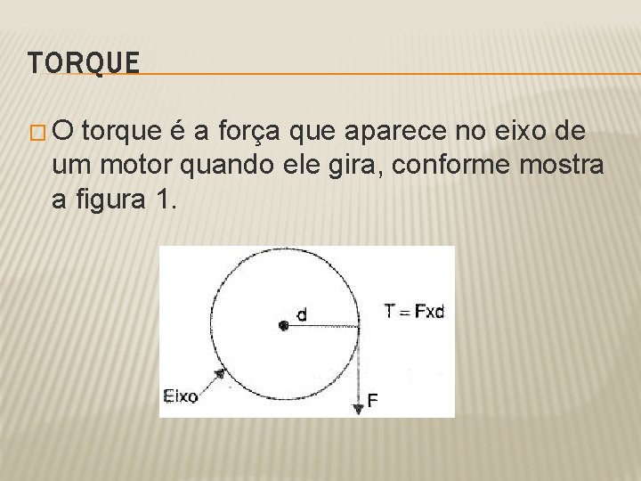 TORQUE � O torque é a força que aparece no eixo de um motor