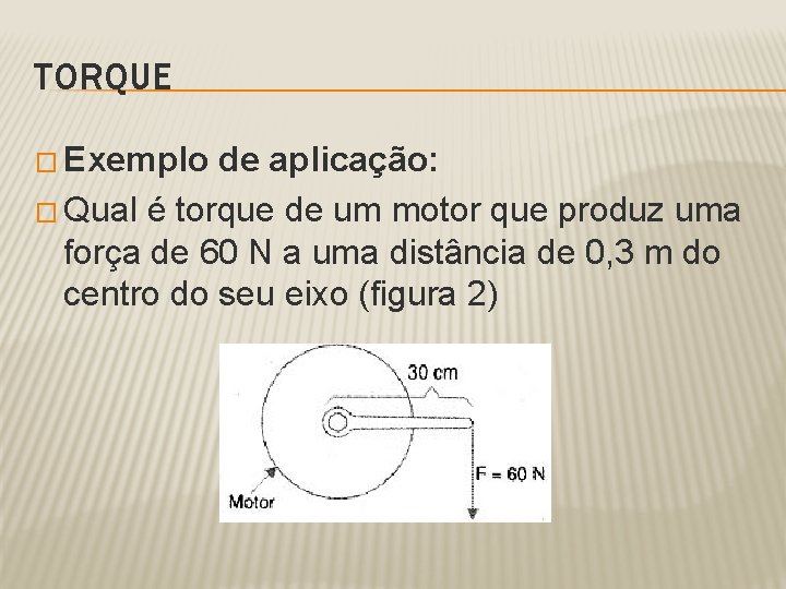 TORQUE � Exemplo de aplicação: � Qual é torque de um motor que produz