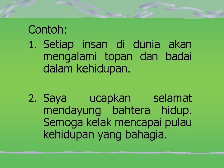 Contoh: 1. Setiap insan di dunia akan mengalami topan dan badai dalam kehidupan. 2.