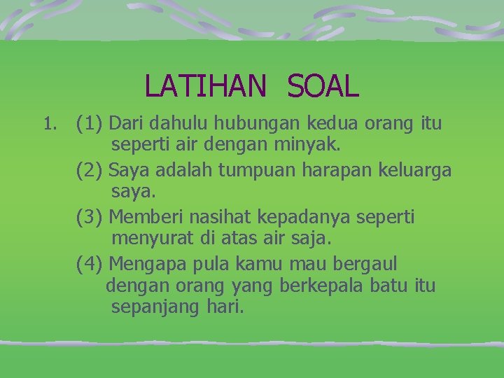 LATIHAN SOAL 1. (1) Dari dahulu hubungan kedua orang itu seperti air dengan minyak.