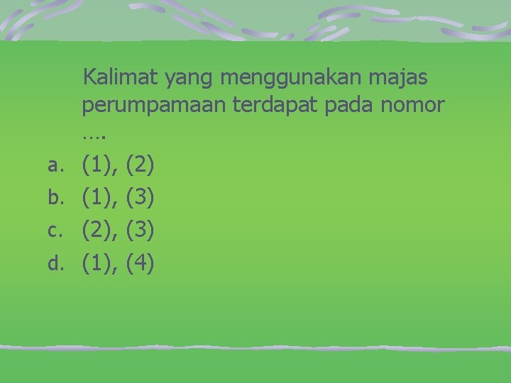 a. b. c. d. Kalimat yang menggunakan majas perumpamaan terdapat pada nomor …. (1),