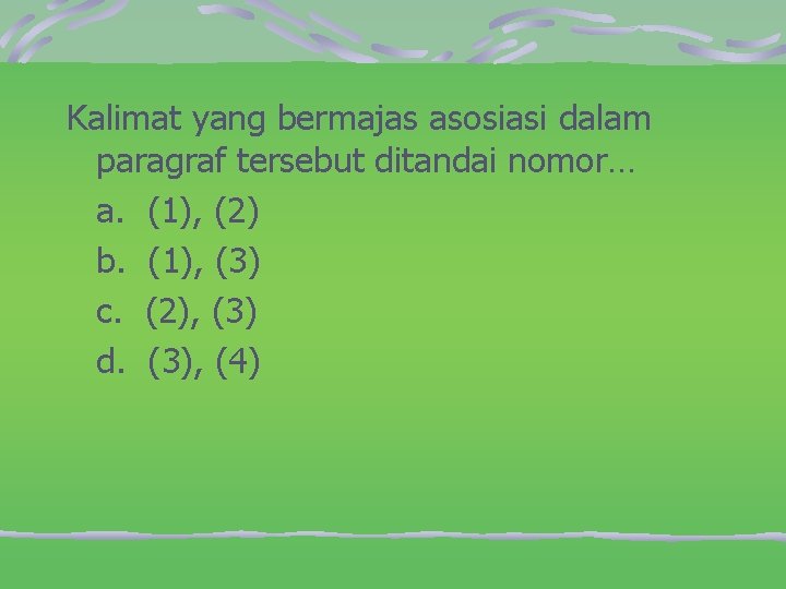 Kalimat yang bermajas asosiasi dalam paragraf tersebut ditandai nomor… a. (1), (2) b. (1),