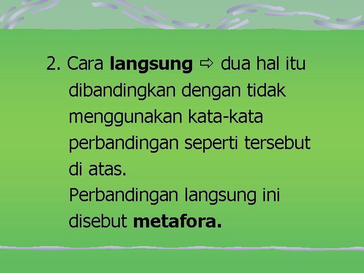 2. Cara langsung dua hal itu dibandingkan dengan tidak menggunakan kata-kata perbandingan seperti tersebut