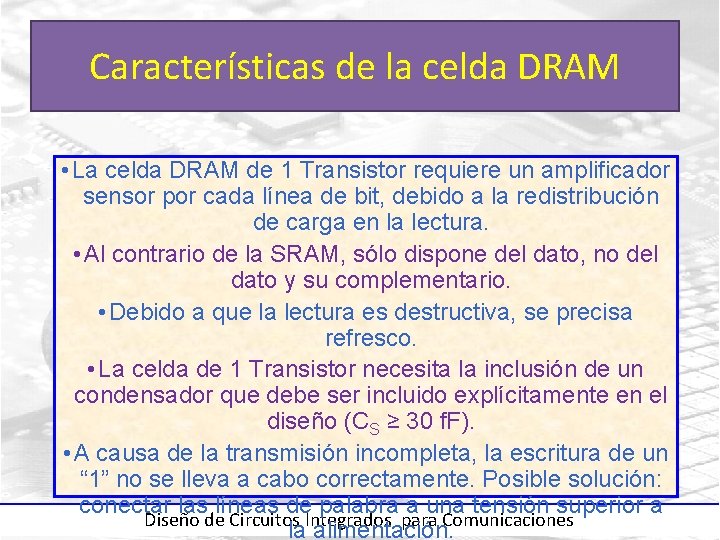 Características de la celda DRAM • La celda DRAM de 1 Transistor requiere un