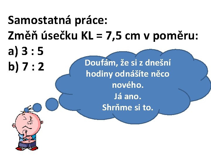 Samostatná práce: Změň úsečku KL = 7, 5 cm v poměru: a) 3 :
