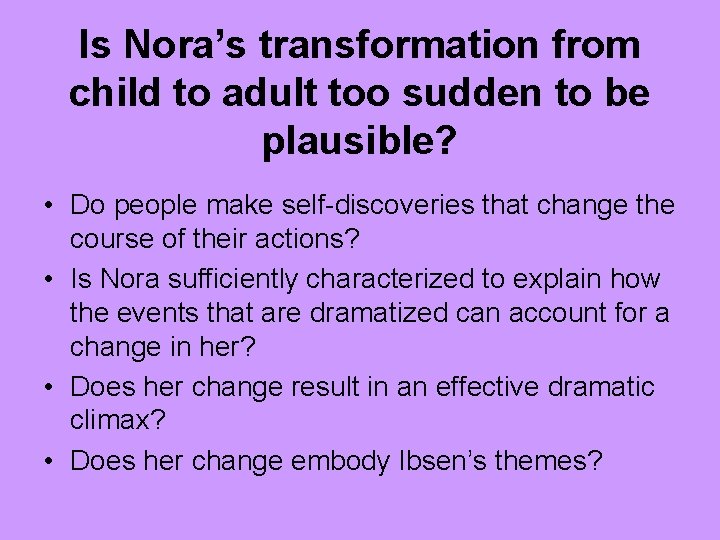 Is Nora’s transformation from child to adult too sudden to be plausible? • Do