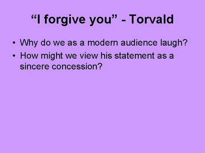 “I forgive you” - Torvald • Why do we as a modern audience laugh?