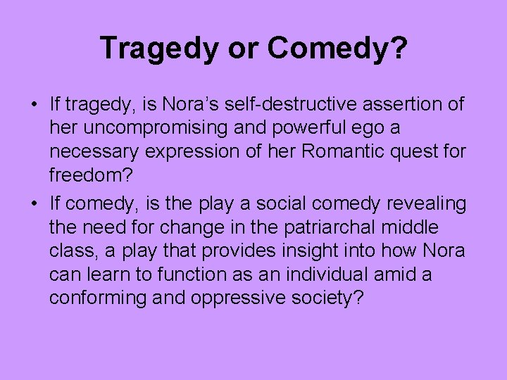 Tragedy or Comedy? • If tragedy, is Nora’s self-destructive assertion of her uncompromising and