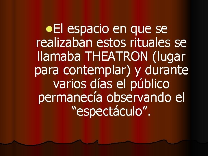 l. El espacio en que se realizaban estos rituales se llamaba THEATRON (lugar para