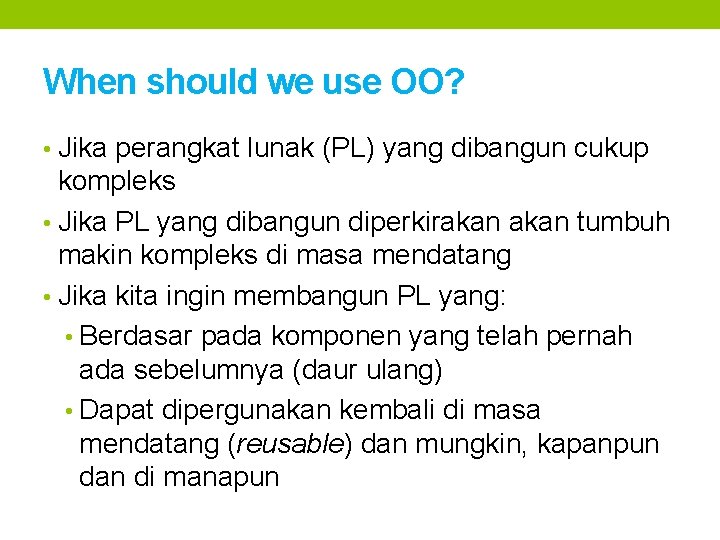 When should we use OO? • Jika perangkat lunak (PL) yang dibangun cukup kompleks When should we use OO? • Jika perangkat lunak (PL) yang dibangun cukup kompleks
