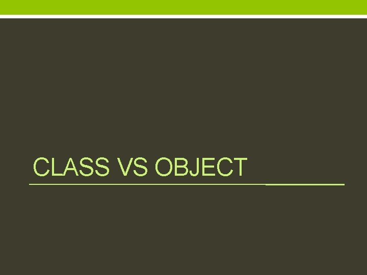 CLASS VS OBJECT CLASS VS OBJECT