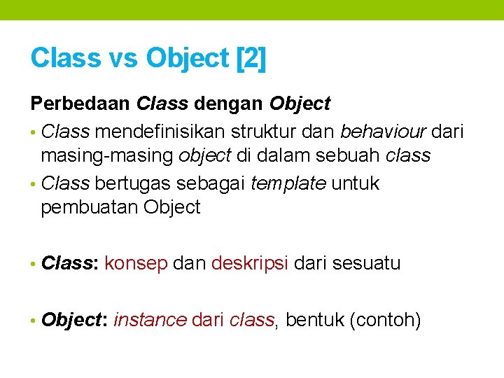 Class vs Object [2] Perbedaan Class dengan Object • Class mendefinisikan struktur dan behaviour