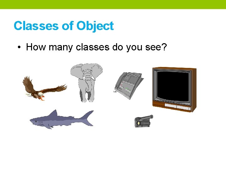 Classes of Object • How many classes do you see? Classes of Object • How many classes do you see?