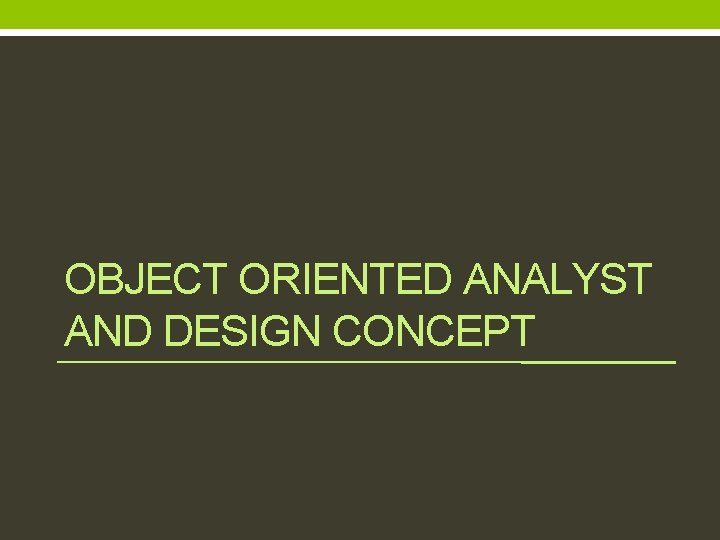 OBJECT ORIENTED ANALYST AND DESIGN CONCEPT OBJECT ORIENTED ANALYST AND DESIGN CONCEPT
