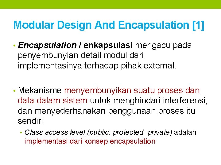Modular Design And Encapsulation [1] • Encapsulation / enkapsulasi mengacu pada penyembunyian detail modul