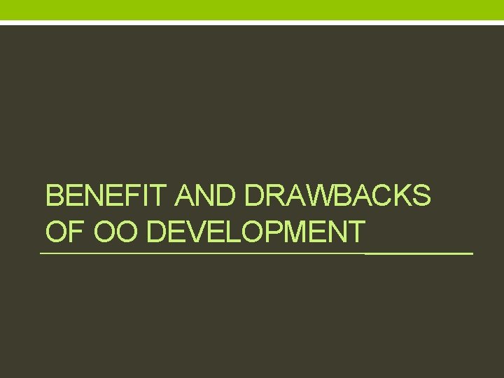 BENEFIT AND DRAWBACKS OF OO DEVELOPMENT BENEFIT AND DRAWBACKS OF OO DEVELOPMENT
