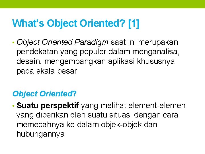 What’s Object Oriented? [1] • Object Oriented Paradigm saat ini merupakan pendekatan yang populer