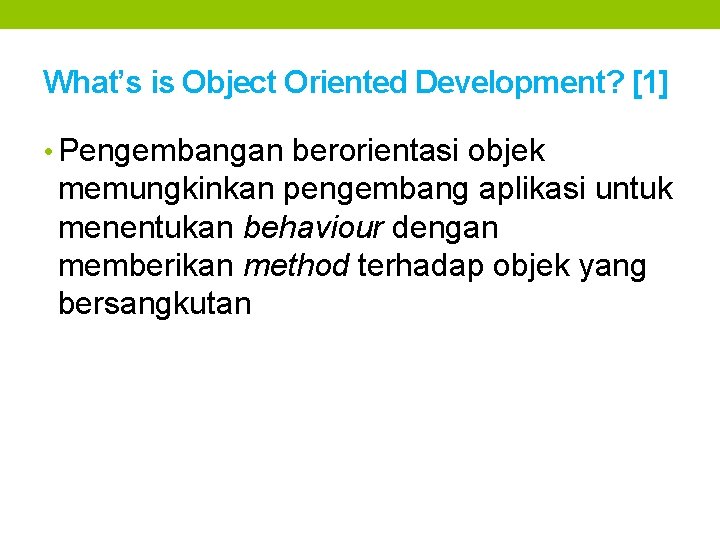 What’s is Object Oriented Development? [1] • Pengembangan berorientasi objek memungkinkan pengembang aplikasi untuk