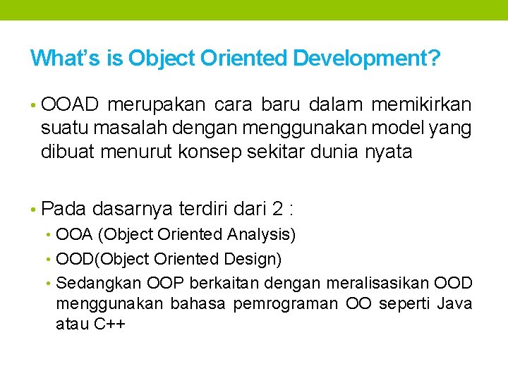 What’s is Object Oriented Development? • OOAD merupakan cara baru dalam memikirkan suatu masalah What’s is Object Oriented Development? • OOAD merupakan cara baru dalam memikirkan suatu masalah