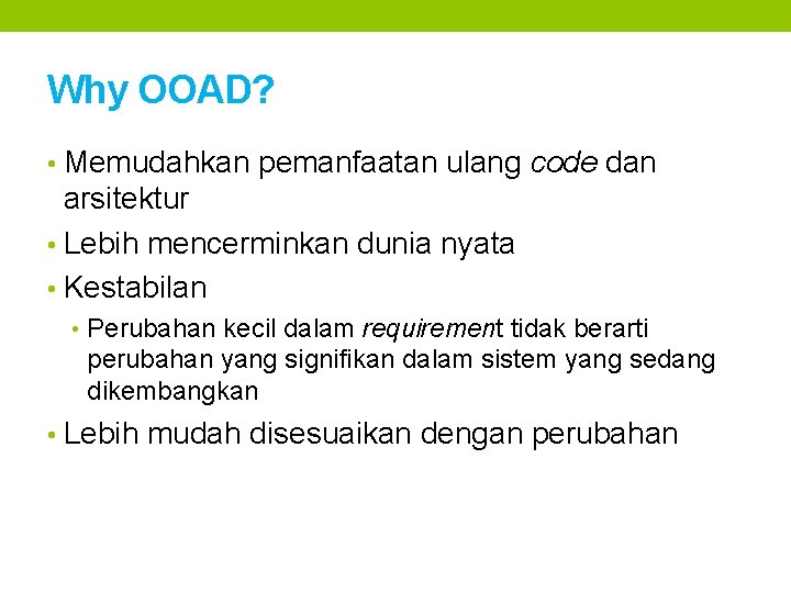 Why OOAD? • Memudahkan pemanfaatan ulang code dan arsitektur • Lebih mencerminkan dunia nyata Why OOAD? • Memudahkan pemanfaatan ulang code dan arsitektur • Lebih mencerminkan dunia nyata