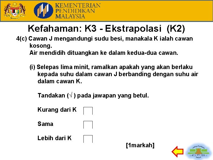 Kefahaman: K 3 - Ekstrapolasi (K 2) 4(c) Cawan J mengandungi sudu besi, manakala