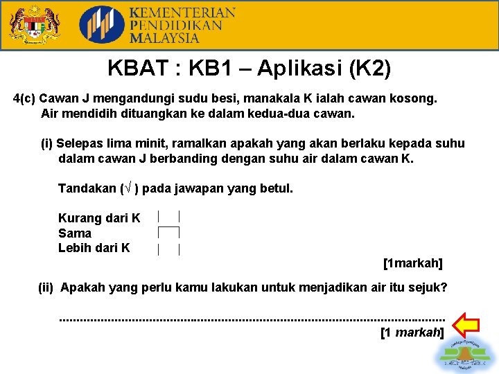 KBAT : KB 1 – Aplikasi (K 2) 4(c) Cawan J mengandungi sudu besi,