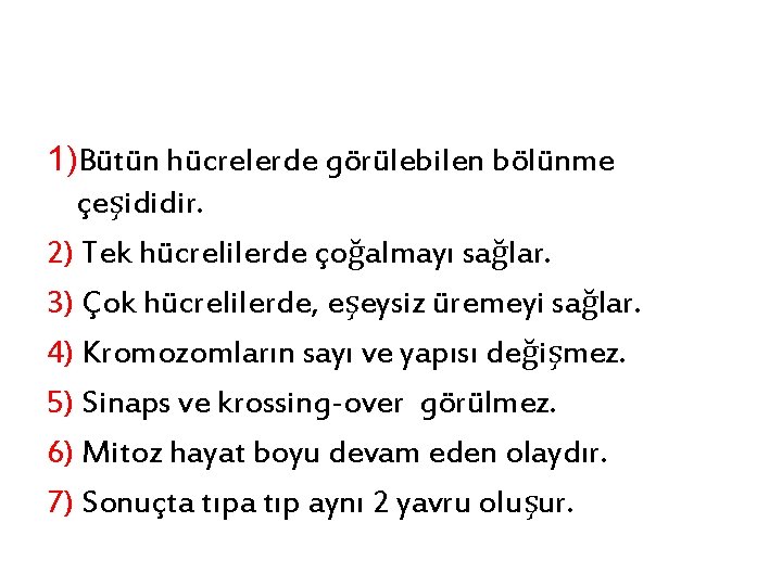 1)Bütün hücrelerde görülebilen bölünme çeşididir. 2) Tek hücrelilerde çoğalmayı sağlar. 3) Çok hücrelilerde, eşeysiz