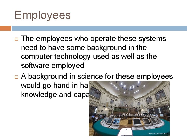 Employees The employees who operate these systems need to have some background in the