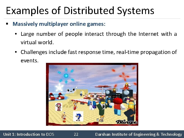 Examples of Distributed Systems § Massively multiplayer online games: • Large number of people