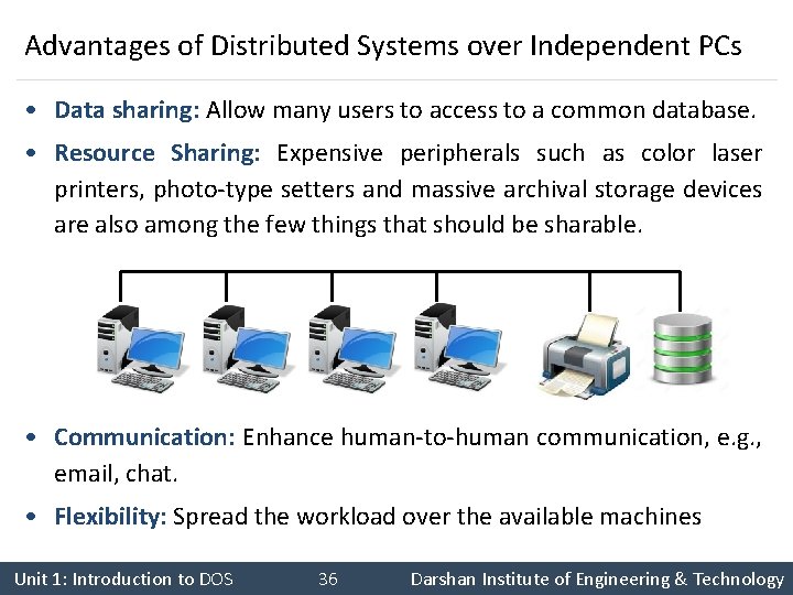 Advantages of Distributed Systems over Independent PCs • Data sharing: Allow many users to