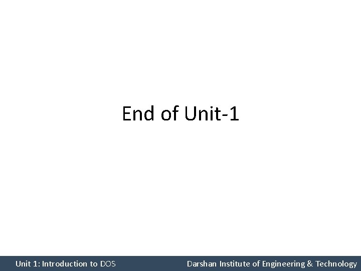 End of Unit-1 Unit 1: Introduction to DOS Darshan Institute of Engineering & Technology