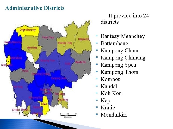 Administrative Districts It provide into 24 districts Banteay Meanchey Battambang Kampong Cham Kampong Chhnang