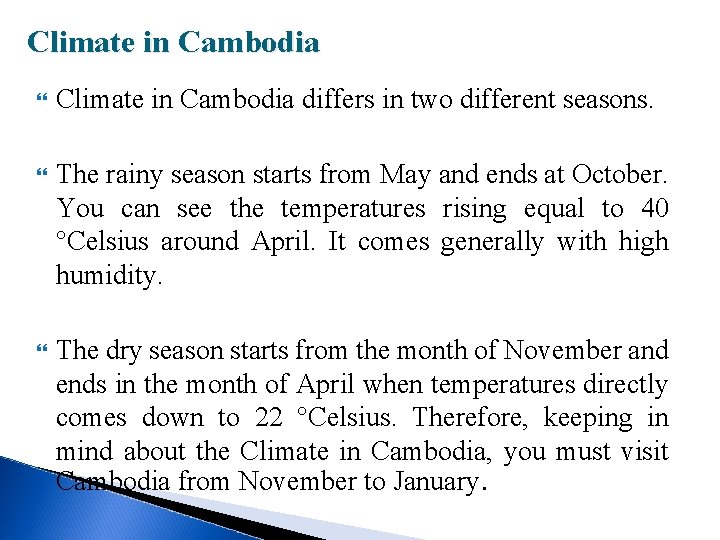 Climate in Cambodia differs in two different seasons. The rainy season starts from May