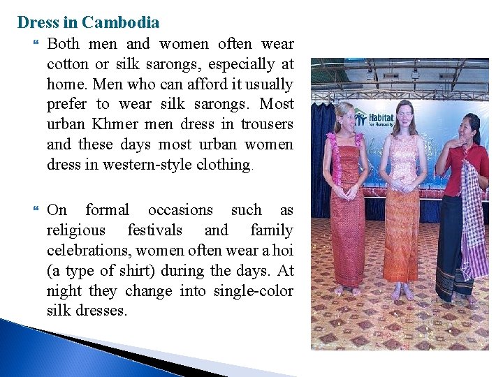 Dress in Cambodia Both men and women often wear cotton or silk sarongs, especially