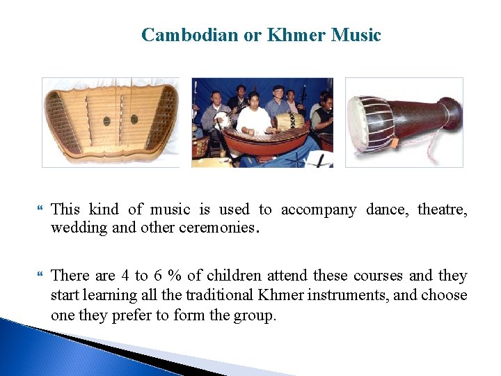 Cambodian or Khmer Music This kind of music is used to accompany dance, theatre,