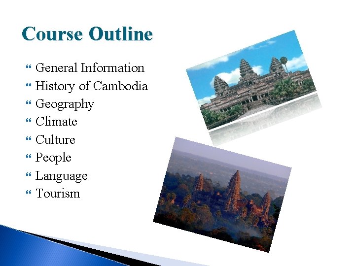 Course Outline General Information History of Cambodia Geography Climate Culture People Language Tourism 