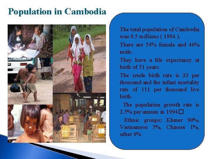 Population in Cambodia The total population of Cambodia was 9. 5 millions ( 1994