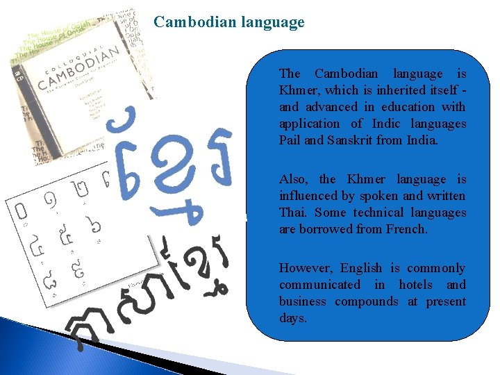 Cambodian language The Cambodian language is Khmer, which is inherited itself - and advanced